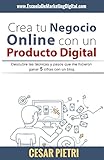 Crea tu Negocio Online con un Producto Digital: Descubre las técnicas y pasos que me hicieron ganar 5 cifras con un blog (Spanish Edition)