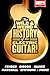 The Wild & Weird History of the Electric Guitar! The Complete Stories Behind Fender, Marshall, Gibson, Ibanez, Epiphone & More!