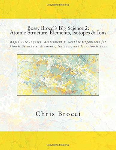 Bossy Brocci's Big Science 2: Atomic Structure, Elements, Isotopes & Ions: Graphic Organizers, Assessment & Inquiry for Atomic Structure, Elements, Isotopes, and Monatomic Ions