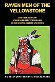Raven Men of the Yellowstone: The true story of Chief Sore-Belly, war-lord of the crows by