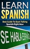 Spanish: Learn Spanish - Best Guide To Start Talking Spanish Right Now (Street Spanish Book 1)