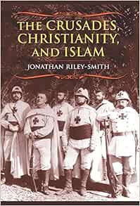 The Crusades Christianity And Islam Bampton Lectures In America Riley Smith Jonathan 9780231146258 Amazon Com Books