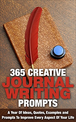 Journal Writing: 365 Creative Journal Writing Prompts - A Year Of Ideas, Quotes, Examples and Prompts To Improve Every Aspect Of Your Life (Journaling, Personal Development, Writing Skills)