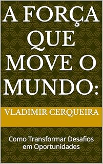 Livro A Força que Move o Mundo: : Como Transformar Desafios em Oportunidades