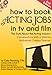 How To Book Acting Jobs in TV and Film; SECOND EDITION