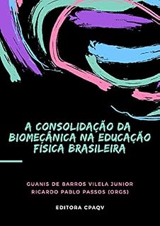 Livro A CONSOLIDAÇÃO DA BIOMECÂNICA NA EDUCAÇÃO FÍSICA BRASILEIRA
