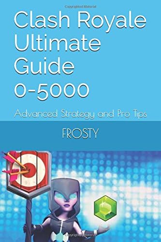 Clash Royale Ultimate Guide 0-5000: Advanced Strategy and Pro Tips Paperback – 22 Sept. 2017