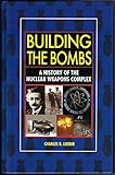 Building the Bombs. A History of the Nuclear Weapons Complex. Second Edition by 