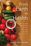 From Earth to Health: How to enjoy a healthy life by growing and eating your own organic food by