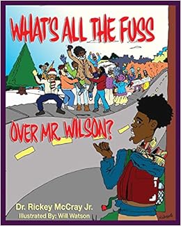 What S The Fuss Over Mr Wilson Mccray Jr Dr Rickey Watson Will Amazon Com Books