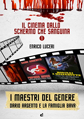 IL CINEMA DALLO SCHERMO CHE SANGUINA - VOL.1: I MAESTRI DEL GENERE: DARIO ARGENTO E LA FAMIGLIA BAVA (Italian Edition)