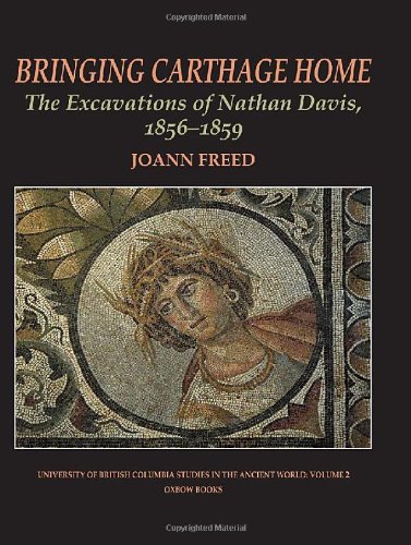 Bringing Carthage Home: the Excavations of Nathan Davis, 1856-1859 (University of British Columbia Studies in the Ancient World) Bringing Carthage Home: the Excavations of Nathan Davis, 1856-1859 (University of British Columbia Studies in the Ancient World)