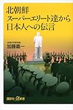 北朝鮮スーパーエリート達から日本人への伝言 (講談社+&alpha;新書)