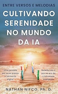 Livro Entre Versos e Melodias: Cultivando Serenidade no Mundo da IA: Viagem Através Da Música, Da Poesia e Da Harmonia Digital (Serenity and AI series)