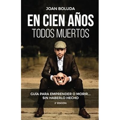 En cien años todos muertos: Guía para emprender o morir... sin haberlo hecho En cien años todos muertos: Guía para emprender o morir... sin haberlo hecho