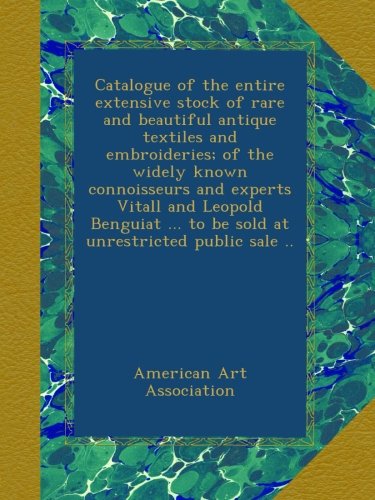 Catalogue of the entire extensive stock of rare and beautiful antique textiles and embroideries; of the widely known connoisseurs and experts Vitall ... ... to be sold at unrestricted public sale ..