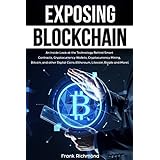 Exposing Blockchain: An Inside Look at the Technology Behind Smart Contracts, Cryptocurrency Wallets, Cryptocurrency Mining, Bitcoin, and other Digital Coins (Ethereum, Litecoin, Ripple and More)