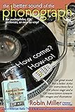 The Better Sound of the Phonograph: How come? How-to! by Robin Miller, R. A. Bruner