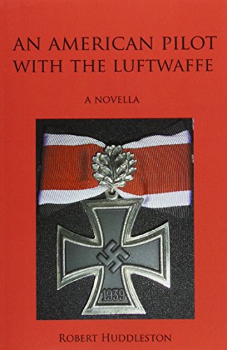 An American Pilot with the Luftwaffe by Robert Huddleston