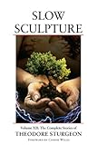Slow Sculpture: Volume XII: The Complete Stories of Theodore Sturgeon: 12