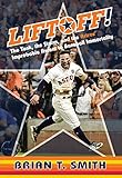 Liftoff!: The Tank, the Storm, and the Astros' Improbable Ascent to Baseball Immortality by Brian T. Smith