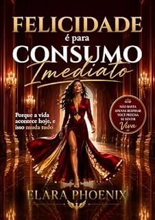 Livro Felicidade é para consumo imediato: porque a vida acontece hoje : e isso muda tudo