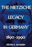 The Nietzsche Legacy in Germany: 1890 - 1990 (Volume 2) (Weimar and Now: German Cultural Criticism) by Steven E. Aschheim