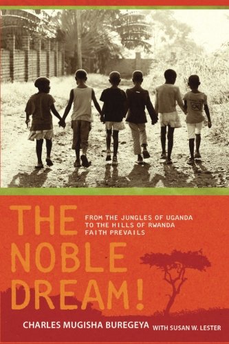 The Noble Dream!: From the Jungles of Uganda to the Hills of Rwanda Faith Prevails