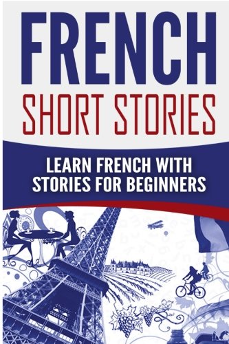 [FREE] French Short Stories: Learn French with Stories for Beginners (English and French Edition) [P.P.T]