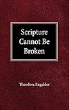 Scripture Cannot Be Broken by Theodore Engelder