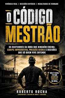 Livro O Código Mestrão: Os bastidores da obra que ninguém ensina: O manual de sobrevivência para quem vive da construção civil.