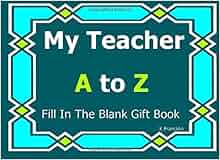 My Teacher A To Z Fill In The Blank Gift Book A To Z Gift Books Volume 36 K Francklin