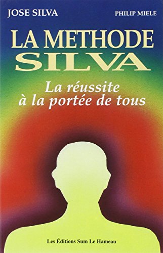 La Méthode Silva : La Réussite à la portée de tous by José Silva, Philip Miele