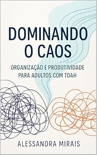 Livro Dominando o Caos: Organização e Produtividade para Adultos com TDAH: Um Guia Prático para Superar a Desorganização e Aumentar sua Eficiência