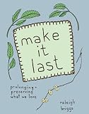 Make It Last: Sustainably and Affordably Preserving What We Love (DIY) Make It Last: Sustainably and Affordably Preserving What We Love (DIY)