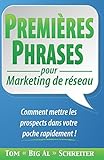 PREMIÈRES PHRASES pour Marketing de réseau: Comment mettre les prospects dans votre poche rapidement ! (French Edition) by Tom