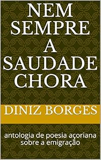 Livro Nem Sempre a Saudade Chora: antologia de poesia açoriana sobre a emigração
