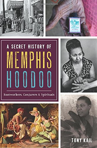 A Secret History of Memphis Hoodoo: Rootworkers, Conjurers & Spirituals (American Heritage)