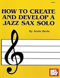 Mel Bay How to Create & Develop a Jazz Sax Solo