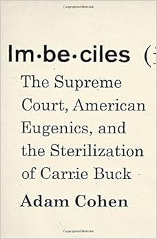 Imbeciles The Supreme Court American Eugenics And The Sterilization Of Carrie Buck Adam