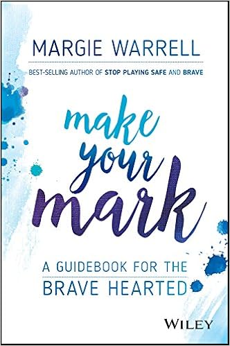 Make Your Mark: A Guidebook for the Brave Hearted