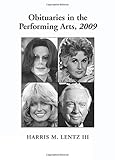 Obituaries in the Performing Arts, 2009: Film, Television, Radio, Theatre, Dance, Music, Cartoons an by Harris M., III Lentz