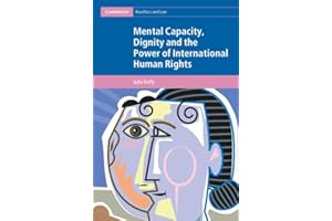 Mental Capacity, Dignity and the Power of International Human Rights (Cambridge Bioethics and Law)