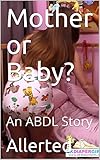 Mother or Baby?: An ABDL Story