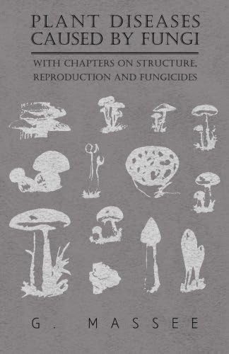 Plant Diseases Caused by Fungi - With Chapters on Structure, Reproduction and Fungicides