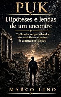Livro PUK — Hipóteses e lendas de um encontro impossível: Civilizações antigas, mistérios não resolvidos e os limites da compreensão humana
