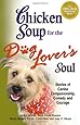 Chicken Soup for the Dog Lover's Soul: Stories of Canine Companionship, Comedy and Courage (Chicken Soup for the Soul)