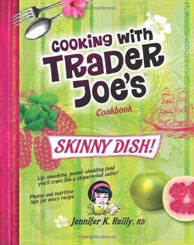 Cooking with Trader Joe's Cookbook: Skinny Dish! by Jennifer K. Reilly