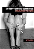 My Sissy Husband Confesses 2: Humiliated At Home