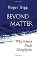 Beyond Matter: Why Science Needs Metaphysics